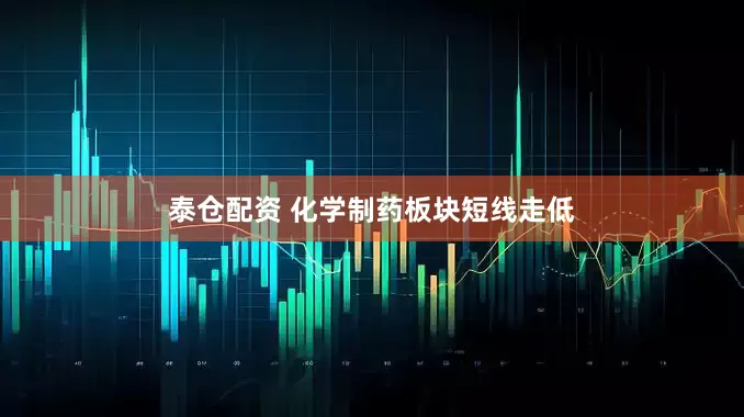 泰仓配资 化学制药板块短线走低